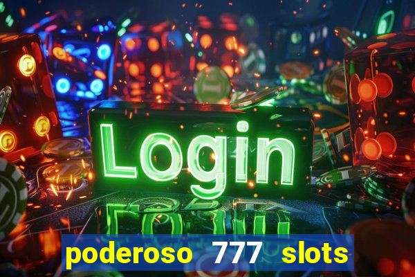 poderoso 777 slots paga mesmo